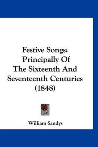 Cover image for Festive Songs: Principally of the Sixteenth and Seventeenth Centuries (1848)