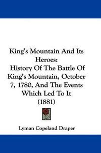 Cover image for King's Mountain and Its Heroes: History of the Battle of King's Mountain, October 7, 1780, and the Events Which Led to It (1881)