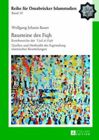 Cover image for Bausteine Des  Fiqh: Kernbereiche Der  U&#7779;&#363;l Al-Fiqh-  Quellen Und Methodik Der Ergruendung Islamischer Beurteilungen