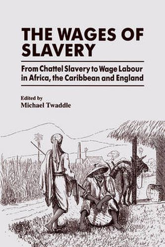 Cover image for The Wages of Slavery: From Chattel Slavery to Wage Labour in Africa, the Caribbean and England