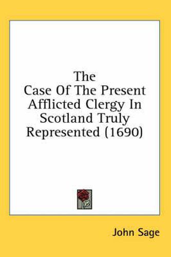 Cover image for The Case of the Present Afflicted Clergy in Scotland Truly Represented (1690)