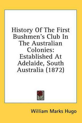 Cover image for History of the First Bushmen's Club in the Australian Colonies: Established at Adelaide, South Australia (1872)