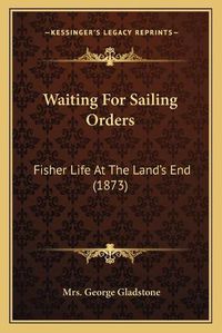 Cover image for Waiting for Sailing Orders: Fisher Life at the Land's End (1873)