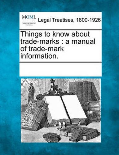 Cover image for Things to Know about Trade-Marks: A Manual of Trade-Mark Information.