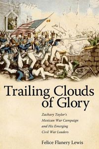 Cover image for Trailing Clouds of Glory: Zachary Taylor's Mexican War Campaign and His Emerging Civil War Leaders