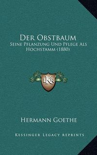 Cover image for Der Obstbaum: Seine Pflanzung Und Pflege ALS Hochstamm (1880)