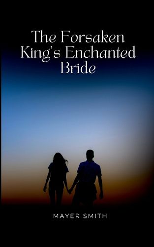 Cover image for The Forsaken King's Enchanted Bride