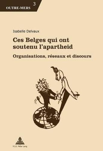 Cover image for Ces Belges Qui Ont Soutenu l'Apartheid: Organisations, Reseaux Et Discours