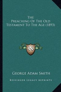 Cover image for The Preaching of the Old Testament to the Age (1893)