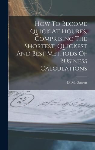 How To Become Quick At Figures, Comprising The Shortest, Quickest And Best Methods Of Business Calculations