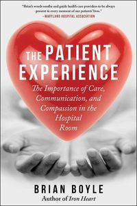 Cover image for The Patient Experience: The Importance of Care, Communication, and Compassion in the Hospital Room