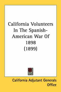 Cover image for California Volunteers in the Spanish-American War of 1898 (1899)