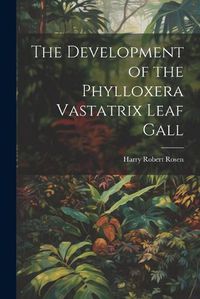 Cover image for The Development of the Phylloxera Vastatrix Leaf Gall