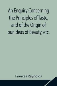 Cover image for An Enquiry Concerning the Principles of Taste, and of the Origin of our Ideas of Beauty, etc.