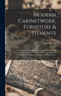 Cover image for Modern Cabinetwork, Furniture & Fitments; an Account of the Theory & Practice in the Production of All Kinds of Cabinetwork & Furniture, With Chapters on the Growth and Progress of Design and Construction;