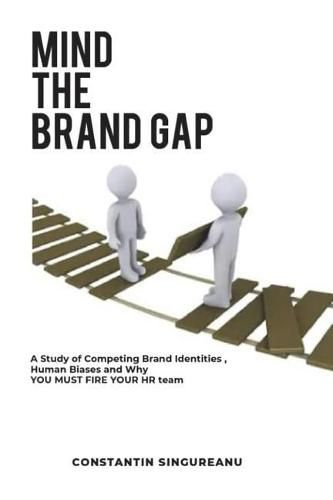 Cover image for Mind the Brand Gap: A study of Competing Brand Identities, Human Biases and Why You MUST FIRE your HR team