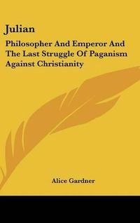 Cover image for Julian: Philosopher and Emperor and the Last Struggle of Paganism Against Christianity