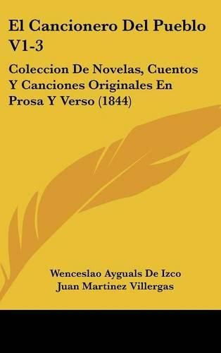 El Cancionero del Pueblo V1-3: Coleccion de Novelas, Cuentos y Canciones Originales En Prosa y Verso (1844)