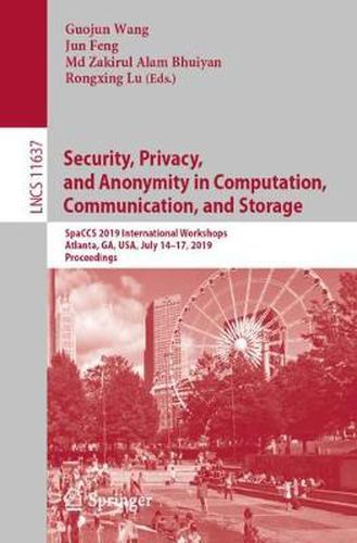 Security, Privacy, and Anonymity in Computation, Communication, and Storage: SpaCCS 2019 International Workshops, Atlanta, GA, USA, July 14-17, 2019, Proceedings