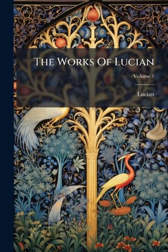 Cover image for The Works of Lucian: From the Greek, Volume 1