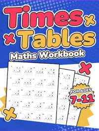 Cover image for Times Tables Maths Workbook | Kids Ages 7-11 | Multiplication Activity Book | 100 Times Maths Test Drills | Grade 2, 3, 4, 5,and 6 | Year 2, 3, 4, 5, 6| KS2 | Large Print | Paperback: Numbers Range From 0-12 | Mixed Number Questions