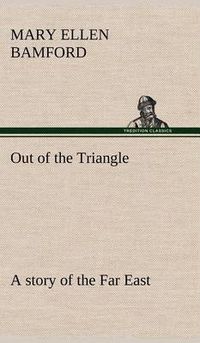 Cover image for Out of the Triangle: a story of the Far East