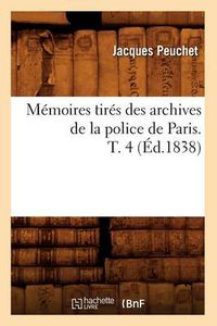 Cover image for Memoires Tires Des Archives de la Police de Paris. T. 4 (Ed.1838)