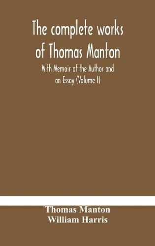 The complete works of Thomas Manton With Memoir of the Author and an Essay (Volume I)