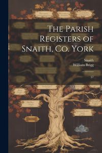 Cover image for The Parish Registers of Snaith, Co. York