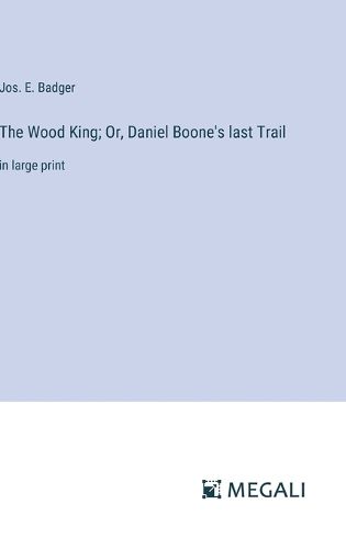 The Wood King; Or, Daniel Boone's last Trail