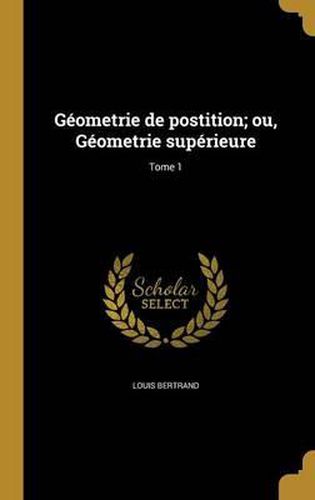 Cover image for Geometrie de Postition; Ou, Geometrie Superieure; Tome 1
