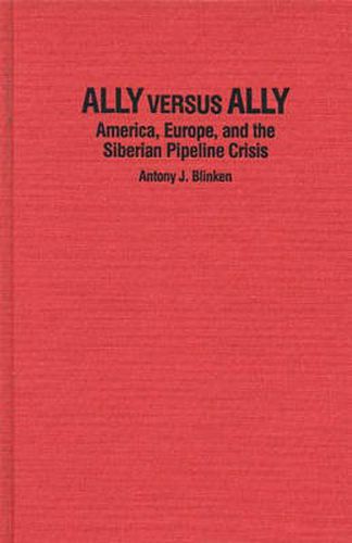 Cover image for Ally Versus Ally: America, Europe, and the Siberian Pipeline Crisis