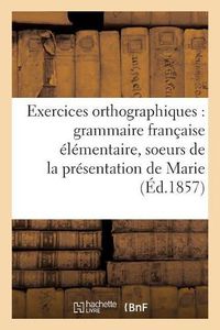 Cover image for Exercices Orthographiques Sur La Grammaire Francaise Elementaire Des Soeurs de la: Presentation de Marie