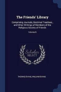 Cover image for The Friends' Library: Comprising Journals, Doctrinal Treatises, and Other Writings of Members of the Religious Society of Friends; Volume 9