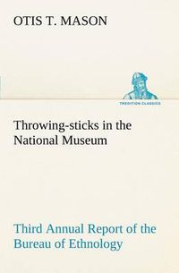 Cover image for Throwing-sticks in the National Museum Third Annual Report of the Bureau of Ethnology to the Secretary of the Smithsonian Institution, 1883-'84, Government Printing Office, Washington, 1890, pages 279-289