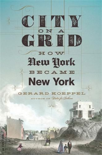 Cover image for City on a Grid: How New York Became New York