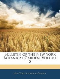 Cover image for Bulletin of the New York Botanical Garden, Volume 5
