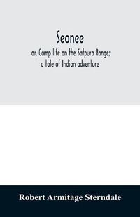 Cover image for Seonee; or, Camp life on the Satpura Range; a tale of Indian adventure