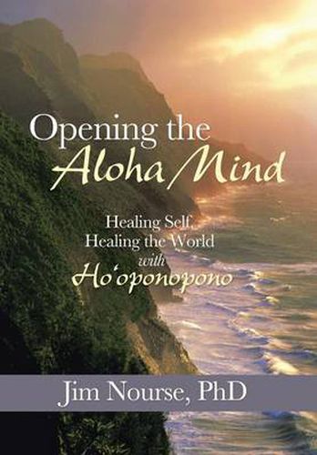 Cover image for Opening the Aloha Mind: Healing Self, Healing the World with Ho'oponopono