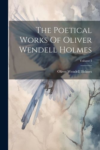 Cover image for The Poetical Works Of Oliver Wendell Holmes; Volume I