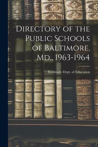 Cover image for Directory of the Public Schools of Baltimore, Md., 1963-1964