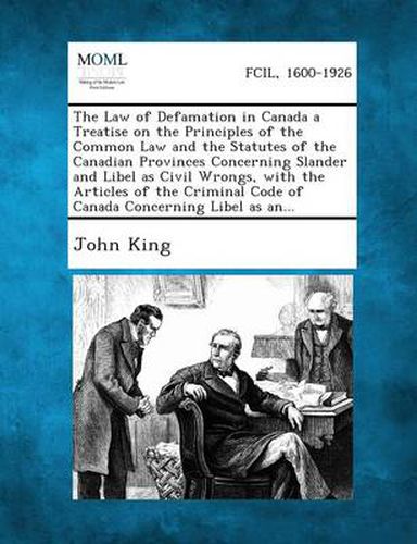 The Law of Defamation in Canada a Treatise on the Principles of the Common Law and the Statutes of the Canadian Provinces Concerning Slander and Libel as Civil Wrongs, with the Articles of the Criminal Code of Canada Concerning Libel as An...