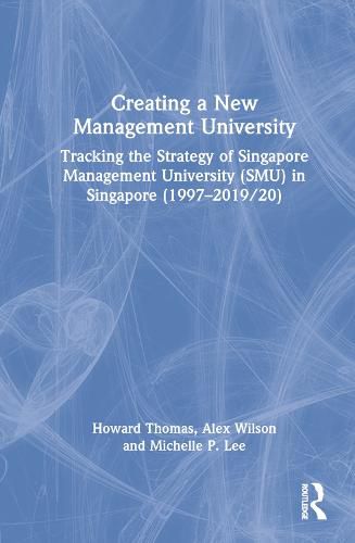 Creating a New Management University: Tracking the Strategy of Singapore Management University (SMU) in Singapore (1997-2019/20)