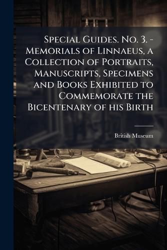 Cover image for Special Guides. No. 3. - Memorials of Linnaeus, a Collection of Portraits, Manuscripts, Specimens and Books Exhibited to Commemorate the Bicentenary of His Birth