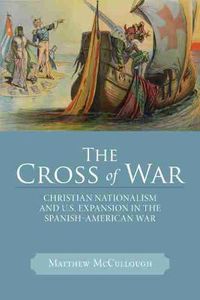 Cover image for The Cross of War: Christian Nationalism and U.S. Expansion in the Spanish-American War