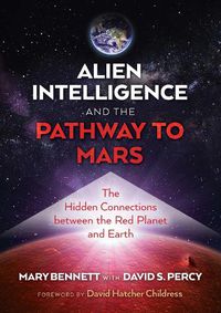 Cover image for Alien Intelligence and the Pathway to Mars: The Hidden Connections between the Red Planet and Earth