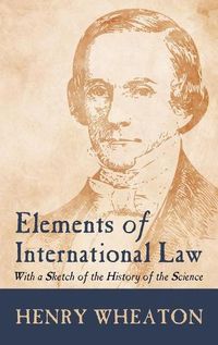 Cover image for Elements of International Law (1836): With a Sketch of the History of the Science