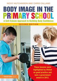 Cover image for Body Image in the Primary School: A Self-Esteem Approach to Building Body Confidence