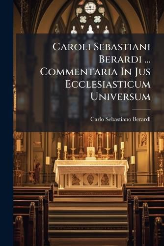 Cover image for Caroli Sebastiani Berardi ... Commentaria in Jus Ecclesiasticum Universum: T. I (262 P.) - T. II (331 [I.E. 337], [2] P.)