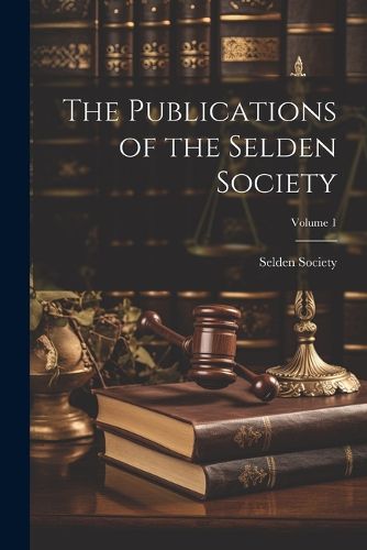 Cover image for The Publications of the Selden Society; Volume 1